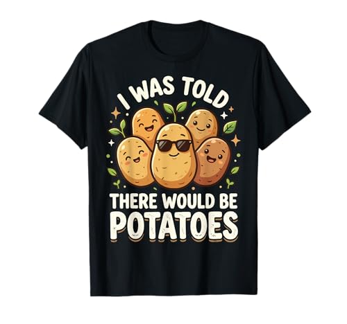 I was Told There Would Be Potatoes T-Shirt