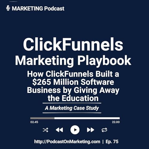 ClickFunnels Marketing Playbook: How ClickFunnels Built a $265 Million Software Business by Giving Away the Education