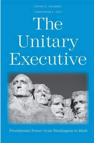 The Unitary Executive: Executive Branch Practice from 1787 to 2005