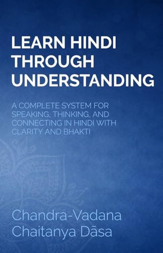 Learn Hindi Through Understanding: A Complete System for Speaking, Thinking, and Connecting in Hindi with Clarity and Bhakti