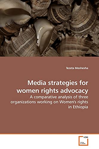 Media strategies for women rights advocacy: A comparative analysis of three organizations working on Women's rights in Ethiopia