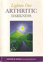 Lighten Our Arthritic Darkness: You Do Not Have to Live with it 0953081702 Book Cover