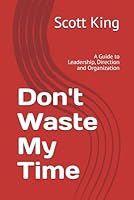 Don't Waste My Time: A Guide to Leadership, Direction and Organization B0D9DXZZTK Book Cover