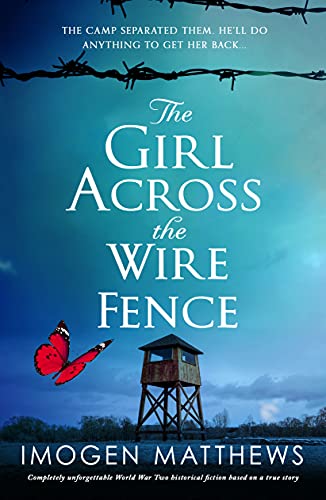 The Girl Across the Wire Fence: Completely unforgettable World War Two historical fiction based on a true story by [Imogen Matthews]
