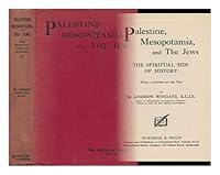 Palestine, Mesopotamia, and the Jews : the Spiritual Side of History, with a Synopsis of the War / by Sir Andrew Wingate B01M1CGSUD Book Cover