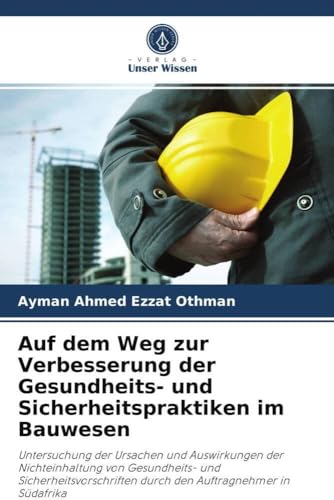 Auf dem Weg zur Verbesserung der Gesundheits- und Sicherheitspraktiken im Bauwesen: Untersuchung der Ursachen und Auswirkungen der Nichteinhaltung von ... durch den Auftragnehmer in Südafrika
