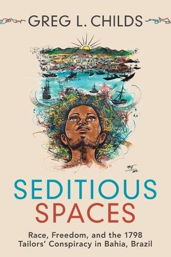 Seditious Spaces: Race, Freedom, and the 1798 Tailors' Conspiracy in Bahia, Brazil (Afro-Latin America)