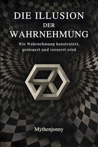 Die Illusion der Wahrnehmung: Wie Wahrnehmung konstruiert, gesteuert und verzerrt