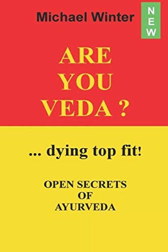 Independently published ARE YOU VEDA ?: DYING TOP FIT ! OPEN SECRETS OF AYURVEDA