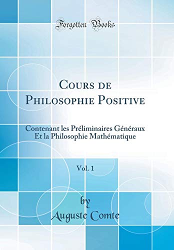 Télécharger Cours de Philosophie Positive, Vol. 1: Contenant Les Préliminaires Généraux Et La Philosophie Mat Francais PDF