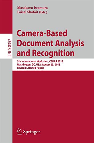Camera-Based Document Analysis and Recognition: 5th International Workshop, CBDAR 2013, Washington, DC, USA, August 23, 2013, Revised Selected Papers: 8357 (Lecture Notes in Computer Science) view 2