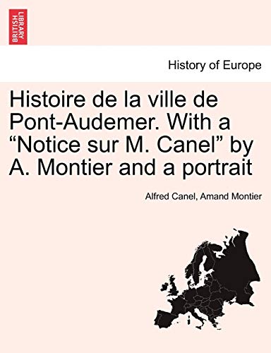 Histoire de la ville de Pont-Audemer. With a "Notice sur M. Canel" by A. Montier and a portrait (French Edition)