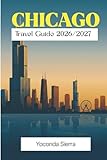 CHICAGO Travel Guide 2026/2027: Complete City Explorer's Handbook with Detailed Neighborhood Guides, Authentic Local Tips, Walking Tour, Detailed Itineraries & Budget Planning.