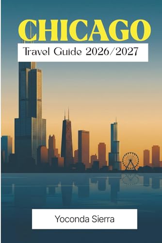 CHICAGO Travel Guide 2026/2027: Complete City Explorer's Handbook with Detailed Neighborhood Guides, Authentic Local Tips, Walking Tour, Detailed Itineraries & Budget Planning.