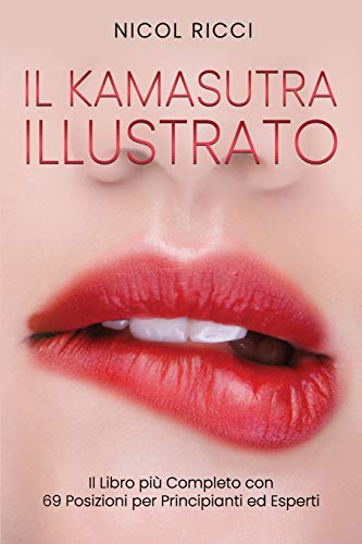 Il Kamasutra Illustrato: Il Libro più Completo con 69 Posizioni per Principianti ed Esperti
