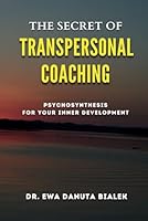 THE SECRET OF TRANSPERSONAL COACHING: Psychosynthesis for Your Inner Development B0CQLQCXSQ Book Cover