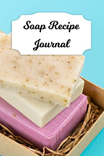 Soap Recipe Journal: Blank Soap Ingredient Recording Notebook for Soapmaker's Personal Handmade 120