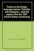 Focus on the foreign language learner: Priorities and strategies : selected papers from the 1991 Central States Conference 0844293237 Book Cover