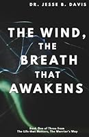 The Wind, The Breath that Awakens: Book One of Three from the Life That Matters, the Warrior's Way 1968648097 Book Cover