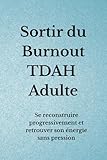 Sortir du Burnout TDAH Adulte: Se reconstruire progressivement et retrouver son énergie sans pression