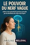  LE POUVOIR DU NERF VAGUE: Libérez Votre Potentiel de Guérison Naturelle par la Stimulation du Corps et de l\'Esprit