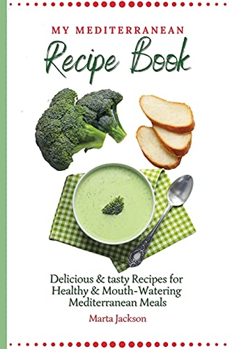 My Mediterranean Recipe Book: Delicious & tasty Recipes for Healthy & Mouth- Watering Mediterranean Meals