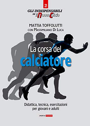 La corsa del calciatore. Didattica, tecnica, esercitazioni per giovani e adult