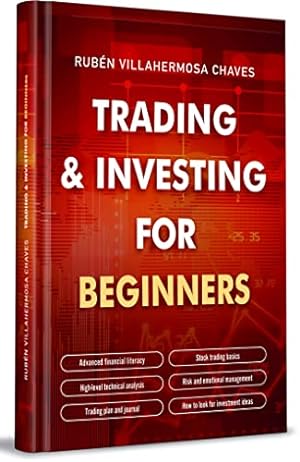 Book cover Trading and Investing for Beginners: Financial Literacy, Advanced Technical Analysis, Risk Management and Trading Psychology (Trading and Investing Course: Advanced Technical Analysis Book 1)