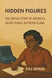 HIDDEN FIGURES: The Untold Story of America's Black Female Mathematicians