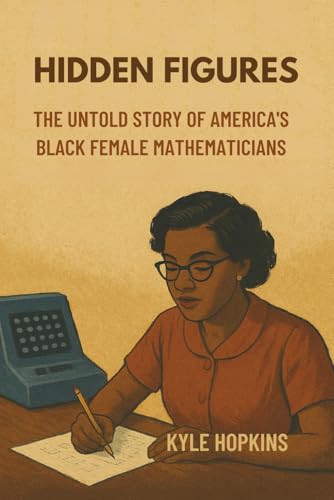 HIDDEN FIGURES: The Untold Story of America's Black Female Mathematicians