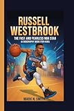 RUSSELL WESTBROOK: The Fast and Fearless NBA Star (A Biography Book for Kids)