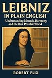 Leibniz in Plain English: Understanding Monads, Harmony, and the Best Possible World (Philosophy in Plain English)