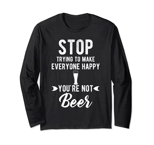 Stop trying to make everyone happy your nor beer funniest Long Sleeve T-Shirt, Black