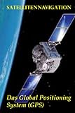 Satellitennavigation: Das Global Positioning System (GPS) (Neue Technologie, Band 5)