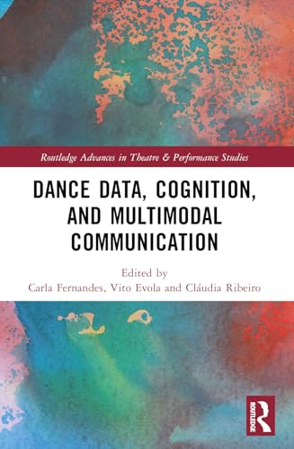 Dance Data, Cognition, and Multimodal Communication (Routledge Advances in Theatre & Performance Studies)