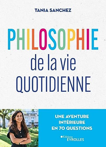 Philosophie de la vie quotidienne: Une aventure intérieure en 70 ...
