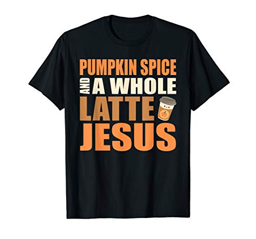 Pumpkin Spice and a Whole Latte Jesus Coffee Pun T-Shirt