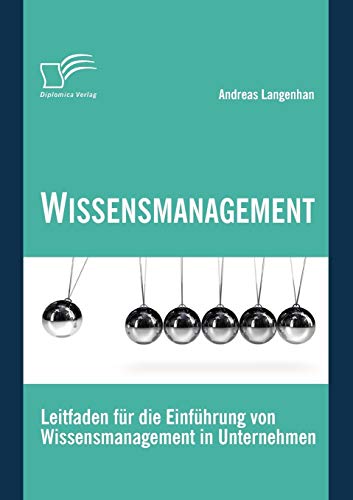 Wissensmanagement: Leitfaden für die Einführung von Wissensmanagement in Unternehmen