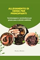 ALLEVAMENTO DI VERMI PER PRINCIPIANTI: Vermicompost e vermicoltura per piante sane e attività redditizie B0G29NG9ZZ Book Cover