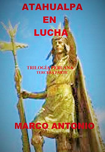ATAHUALPA EN LUCHA (TRILOGÍA PERUANA nº 3) (Spanish Edition) - ANTONIO, MARCO 