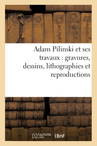 Adam Pilinski et ses travaux: gravures, dessins, lithographies et reproductions (Arts) (French Edition)
