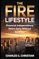 THE FIRE LIFESTYLE: Financial Independence, Retire Early Without Sacrifice B0G2L61WRZ Book Cover