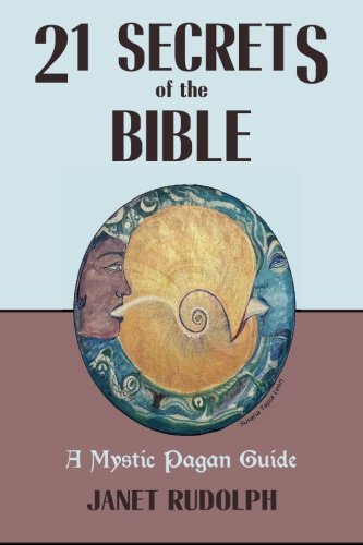 21 Secrets of the Bible: A Mystic Pagan Guide: Rudolph, Janet ...