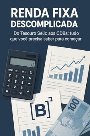 Renda Fixa Descomplicada: Do Tesouro Selic aos CDBs: tudo que voc...
