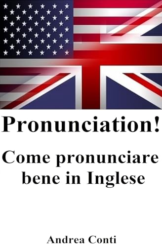 Pronunciation! Come Pronunciare Bene In Inglese (Italian Edition)