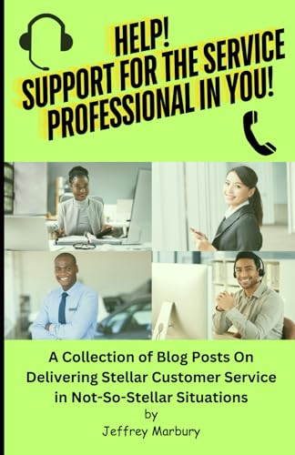 HELP! Support for the Customer Service Professional in You!: A Collection of Blog Posts On Delivering Stellar Customer Service in Not-So-Stellar Situations