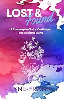 Lost and Found: A Roadmap to Clarity, Confidence and Authentic Living 177764691X Book Cover