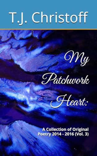 My Patchwork Heart: A Collection of Original Poetry 2014 - 2016 (Vol. 3)