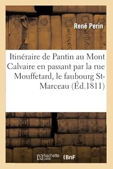 Itina(c)Raire de Pantin Au Mont Calvaire En Passant Par La Rue Mouffetard, Le Faubourg St-Marceau,: Le Faubourg St-Jacques Ou Lettres Ina(c)Dites de Chactas a Atala, Ouvrage Traduit Du Bas Breton