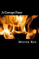 A Corrupt Force: A Police and Prison Story 1514352907 Book Cover